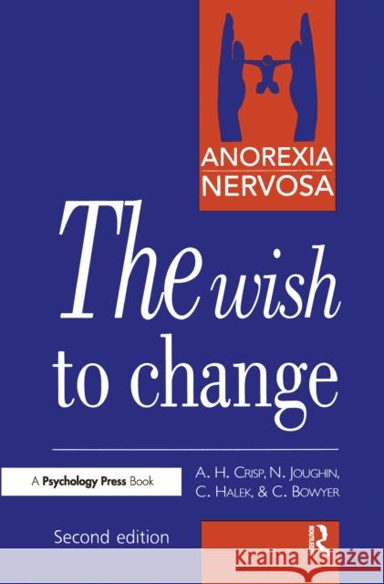 Anorexia Nervosa: The Wish to Change Professor A. H. Crisp Neil Joughin Christine Halek 9781138153417 Psychology Press