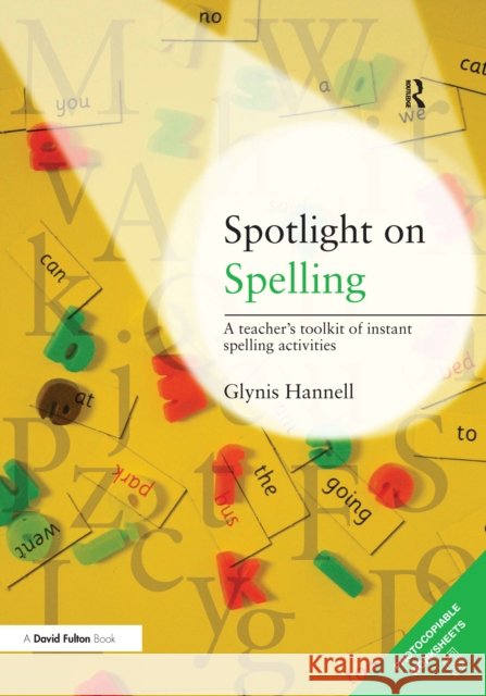 Spotlight on Spelling: A Teacher's Toolkit of Instant Spelling Activities Glynis Hannell (Independent Education Consultant, Australia) 9781138153585