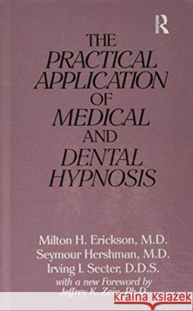 The Practical Application of Medical and Dental Hypnosis Milton H. Erickson Seymour Hershman Irving I. Secter 9781138153622