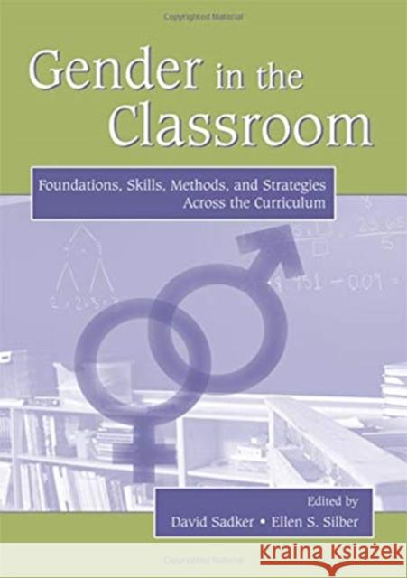 Gender in the Classroom: Foundations, Skills, Methods, and Strategies Across the Curriculum David Sadker Ellen S. Silber 9781138153646 Routledge