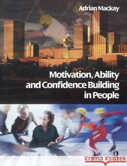 Motivation, Ability and Confidence Building in People Adrian MacKay 9781138153929 Routledge