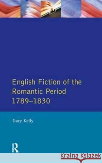 English Fiction of the Romantic Period 1789-1830 Gary Kelly 9781138154056 Routledge