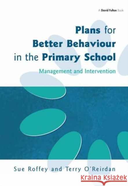 Plans for Better Behaviour in the Primary School: Management and Intervention Roffey, Sue 9781138154155 David Fulton Publishers