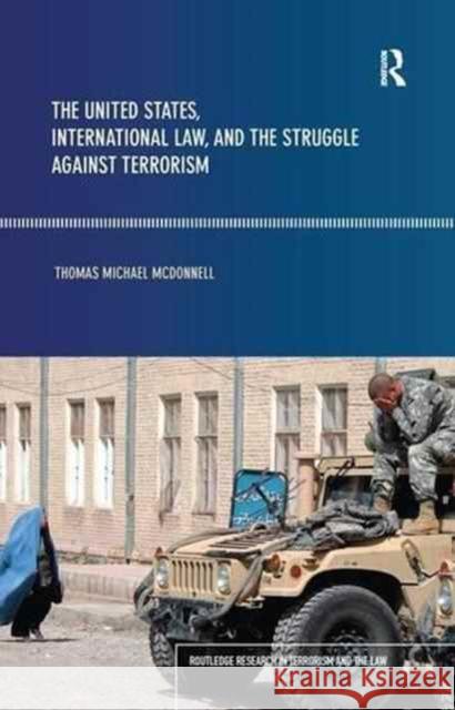 The United States, International Law and the Struggle Against Terrorism Thomas McDonnell 9781138154230