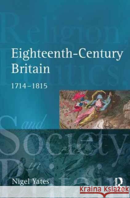 Eighteenth Century Britain: Religion and Politics 1714-1815 Nigel Yates 9781138154346