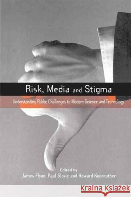 Risk, Media and Stigma: Understanding Public Challenges to Modern Science and Technology Paul Slovic James Flynn Howard Kunreuther 9781138154384