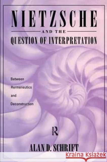 Nietzsche and the Question of Interpretation Alan Schrift 9781138154490