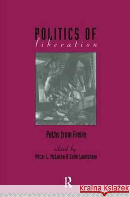 The Politics of Liberation: Paths from Freire Colin Lankshear Peter McLaren 9781138154582 Routledge