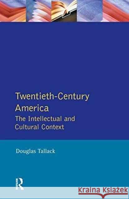 Twentieth-Century America: The Intellectual and Cultural Context Douglas Tallack 9781138154728 Routledge