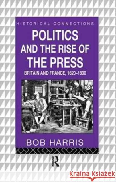 Politics and the Rise of the Press: Britain and France 1620-1800 Bob Harris 9781138154766 Routledge