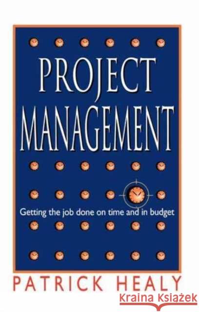 Project Management: Getting the Job Done on Time and in Budget Healey, Patrick 9781138154773 Routledge