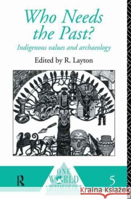 Who Needs the Past?: Indigenous Values and Archaeology R. Layton 9781138154797 Routledge