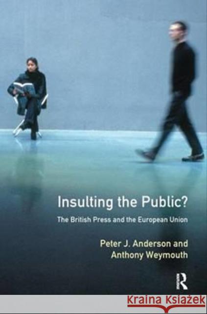 Insulting the Public?: The British Press and the European Union Peter J. Anderson Tony Weymouth 9781138154834 Routledge