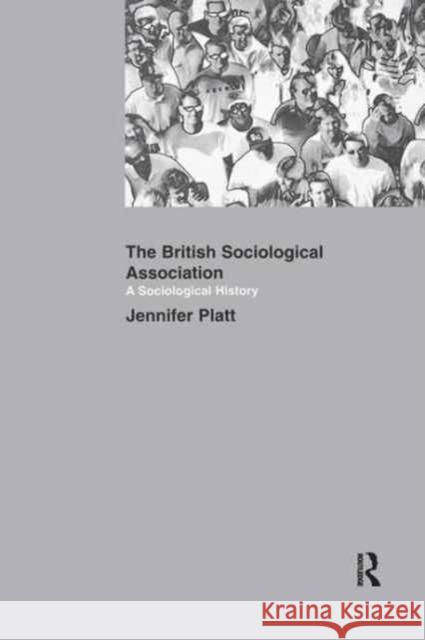A Sociological History of the British Sociological Association: A Sociological History Platt, Jeniffer 9781138154858 Routledge
