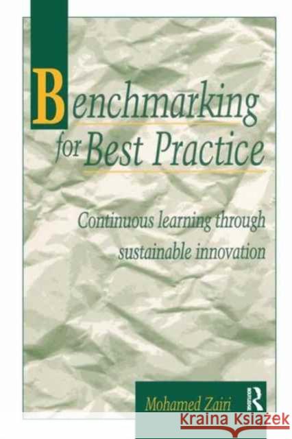 Benchmarking for Best Practice: Continuous Learning Through Sustainable Innovation Zairi, Mohamed 9781138155169 Routledge