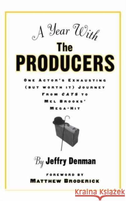 A Year with the Producers: One Actor's Exhausting (But Worth It) Journey from Cats to Mel Brooks' Mega-Hit Jeffry Denman 9781138155176 Routledge