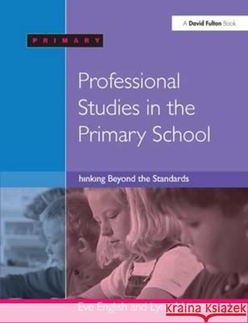 Professional Studies in the Primary School: Thinking Beyond the Standards Eve English Lynn Newton 9781138155268