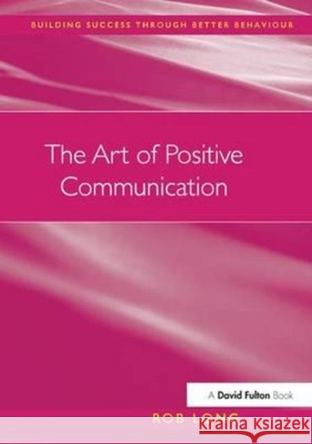 The Art of Positive Communication Rob Long 9781138155282 David Fulton Publishers