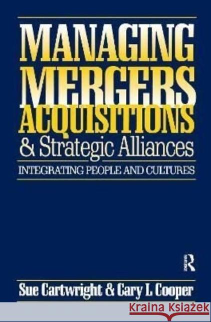 Managing Mergers Acquisitions and Strategic Alliances Sue Cartwright, Cary L. Cooper 9781138155855 Taylor & Francis Ltd