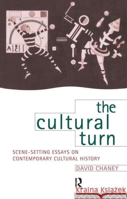 The Cultural Turn: Scene Setting Essays on Contemporary Cultural History David Chaney 9781138156050 Routledge