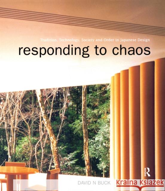 Responding to Chaos: Tradition, Technology, Society and Order in Japanese Design David N. Buck 9781138156142 Taylor & Francis