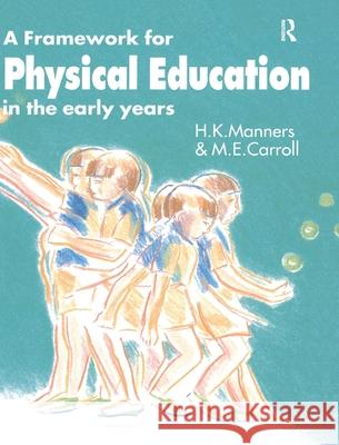 A Framework for Physical Education in the Early Years M. E. Carroll Miss Hazel Manners Hazel Manners 9781138156159 Routledge