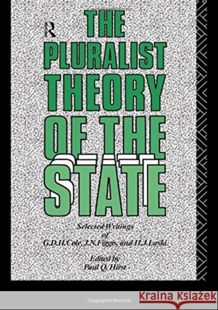 The Pluralist Theory of the State: Selected Writings of G.D.H. Cole, J.N. Figgis and H.J. Laski Paul Q. Hirst 9781138156180 Routledge