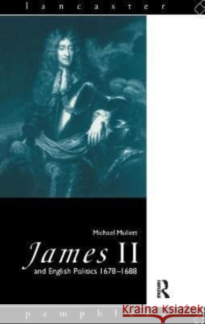 James II and English Politics 1678-1688 Michael Mullett 9781138156234