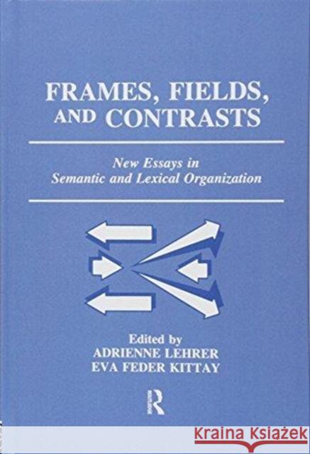 Frames, Fields, and Contrasts: New Essays in Semantic and Lexical Organization Adrienne Lehrer, Eva Feder Kittay, Richard Lehrer 9781138156388 Taylor & Francis Ltd