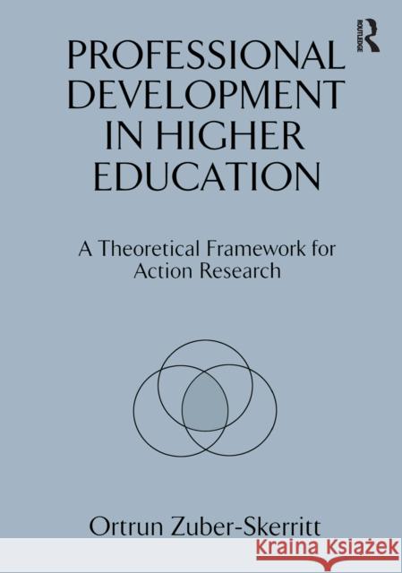 Professional Development in Higher Education: A Theoretical Framework for Action Research Ortrun Zuber-Skerritt 9781138156920 Routledge