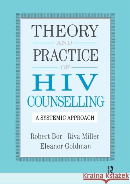 Theory And Practice Of HIV Counselling: A Systemic Approach Robert Bor, Riva Miller, Eleanor Goldman 9781138157040 Taylor & Francis Ltd