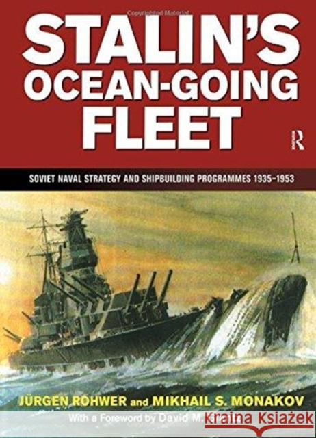 Stalin's Ocean-Going Fleet: Soviet: Soviet Naval Strategy and Shipbuilding Programmes 1935-1953 Rohwer, Jurgen 9781138157279 Routledge