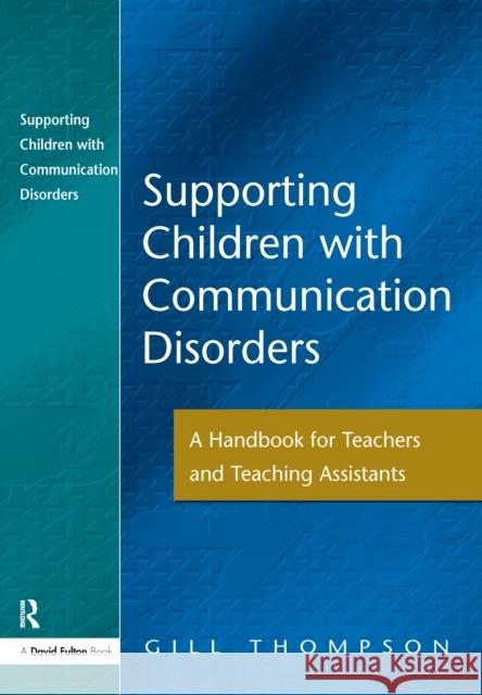 Supporting Communication Disorders: A Handbook for Teachers and Teaching Assistants Gill Thompson 9781138157330 David Fulton Publishers