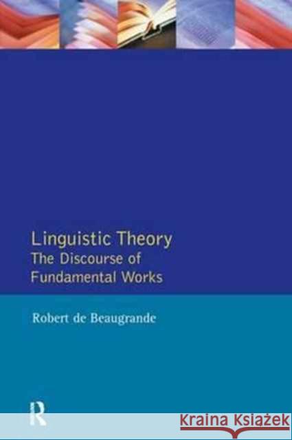 Linguistic Theory: The Discourse of Fundamental Works Robert-Alain De Beaugrande 9781138157446