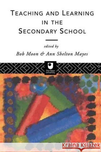 Teaching and Learning in the Secondary School Ann Shelton Mayes Bob Moon 9781138157514 Routledge