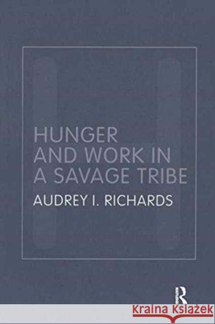 Hunger and Work in a Savage Tribe: A Functional Study of Nutrition Among the Southern Bantu Audrey Richards 9781138157767