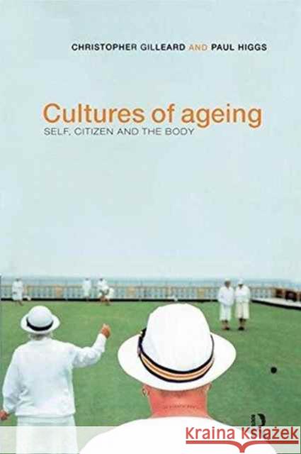 Cultures of Ageing: Self, Citizen and the Body Chris Gilleard Paul Higgs 9781138157811 Routledge