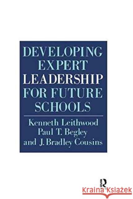 Developing Expert Leadership for Future Schools Kenneth Leithwood Paul T. Begley J. Bradley Cousins 9781138157828