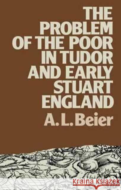 The Problem of the Poor in Tudor and Early Stuart England A. L. Beier 9781138157934 Routledge