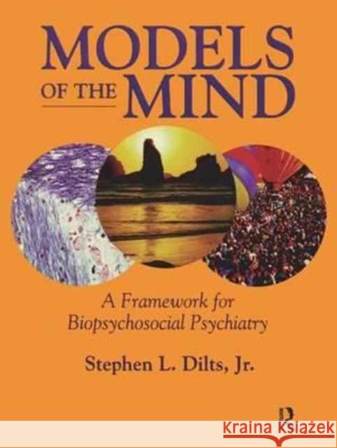 Models of the Mind: A Framework for Biopsychosocial Psychiatry Stephen L. Dilts 9781138158016