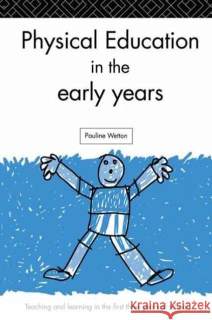 Physical Education in the Early Years: Teaching and Learning in the First Three Years of School Pauline Wetton 9781138158078 Routledge