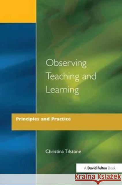 Observing Teaching and Learning - Principles and Practice Christina Tilstone 9781138158115
