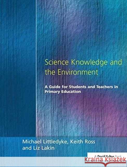 Science Knowledge and the Environment Michael Littledyke Liz Lakin Keith Ross 9781138158122