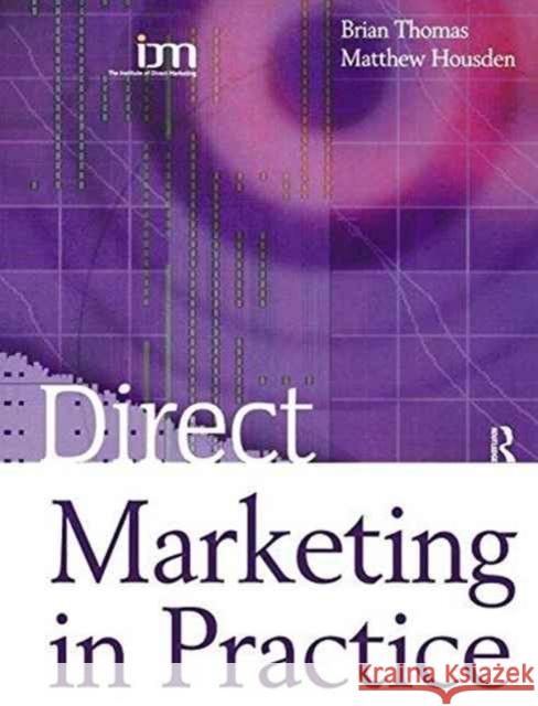 Direct Marketing in Practice Matthew Housden Brian Thomas 9781138158146 Routledge