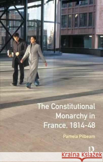 The Constitutional Monarchy in France, 1814-48 Pamela M. Pilbeam 9781138158184