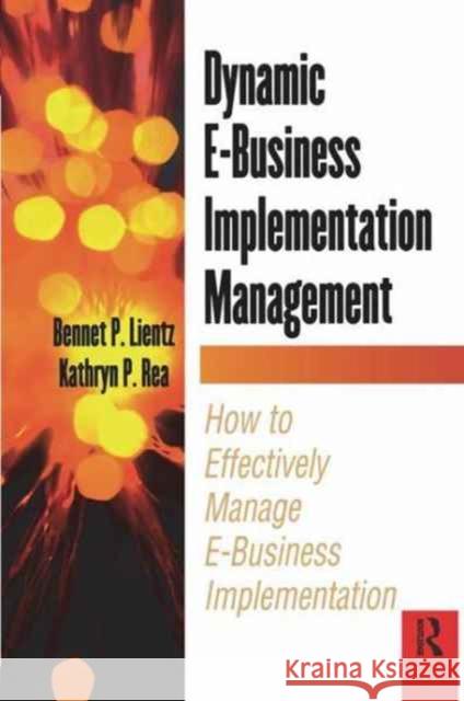 Dynamic E-Business Implementation Management: How to Effectively Manage E-Business Implementation Lientz, Bennet 9781138158252 Routledge