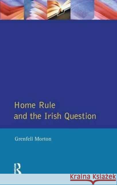 Home Rule and the Irish Question Grenfell Morton 9781138158603