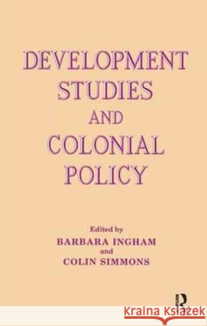 Development Studies and Colonial Policy Barbara Ingham Colin Simmons 9781138158719 Routledge