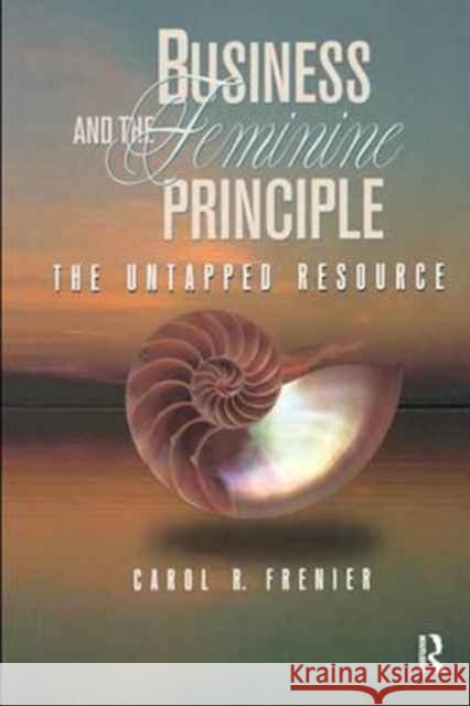 Business and the Feminine Principle: The Untapped Resource Frenier, Carol R. 9781138158757 Routledge