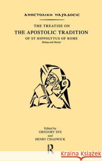 The Treatise on the Apostolic Tradition of St Hippolytus of Rome, Bishop and Martyr Gregory Dix Henry Chadwick 9781138159099 Routledge